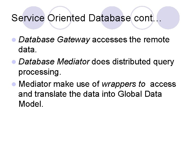 Service Oriented Database cont… l Database Gateway accesses the remote data. l Database Mediator