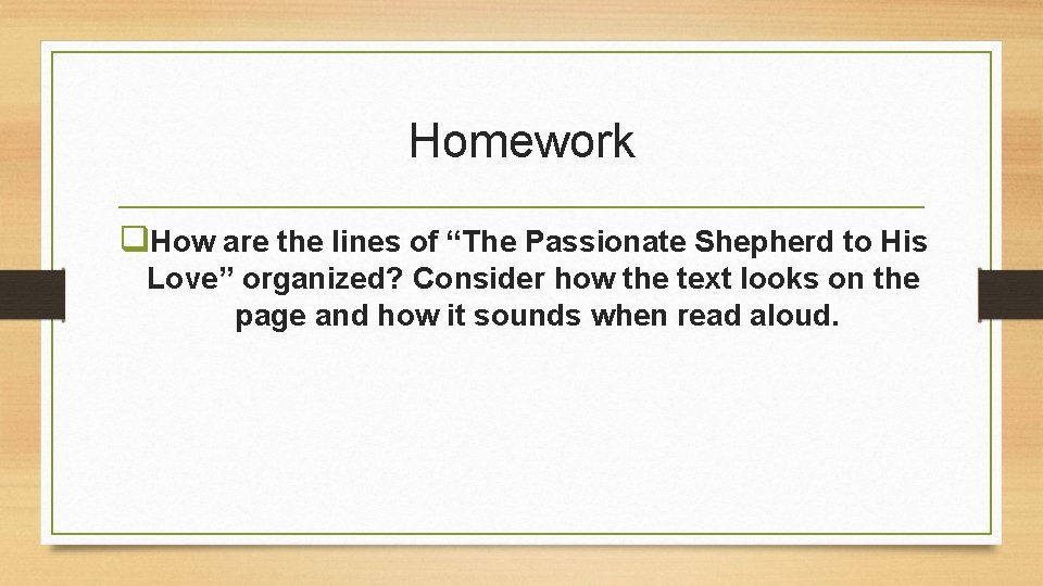 Homework q. How are the lines of “The Passionate Shepherd to His Love” organized?