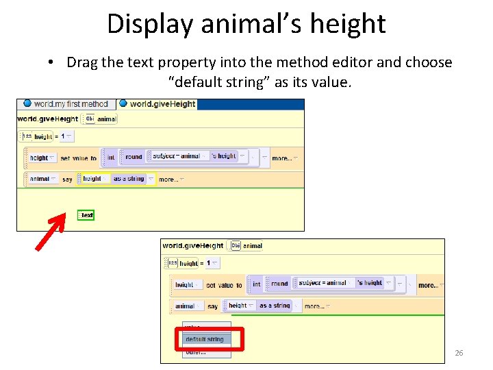 Display animal’s height • Drag the text property into the method editor and choose Display animal’s height • Drag the text property into the method editor and choose