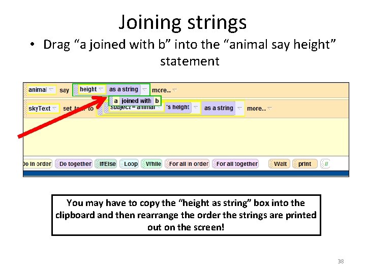 Joining strings • Drag “a joined with b” into the “animal say height” statement Joining strings • Drag “a joined with b” into the “animal say height” statement