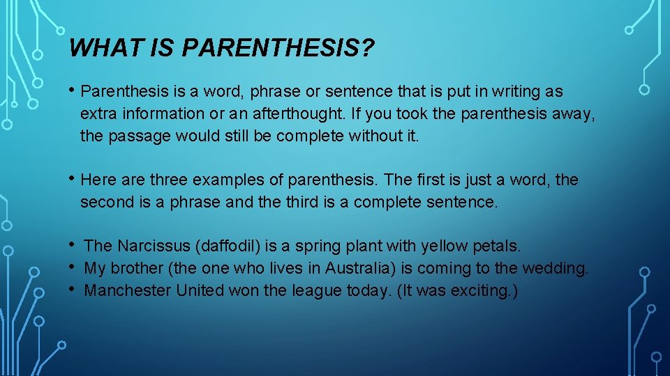 WHAT IS PARENTHESIS? • Parenthesis is a word, phrase or sentence that is put