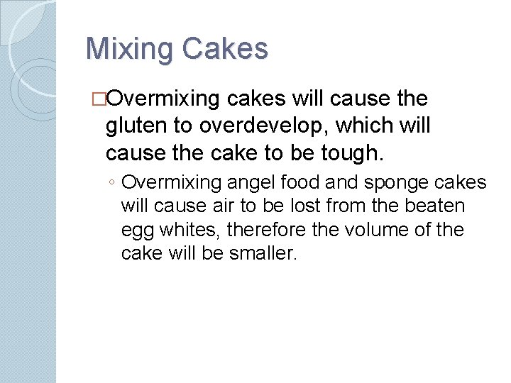 Mixing Cakes �Overmixing cakes will cause the gluten to overdevelop, which will cause the