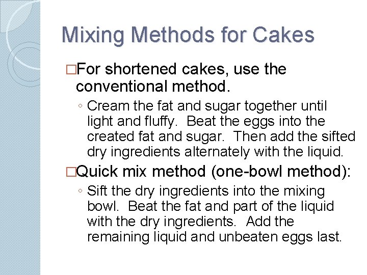 Mixing Methods for Cakes �For shortened cakes, use the conventional method. ◦ Cream the