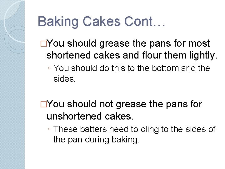 Baking Cakes Cont… �You should grease the pans for most shortened cakes and flour