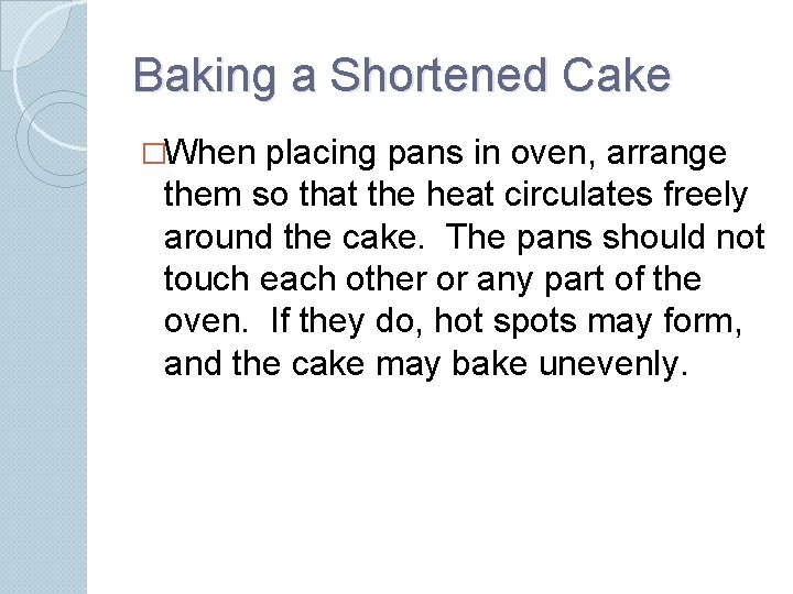 Baking a Shortened Cake �When placing pans in oven, arrange them so that the