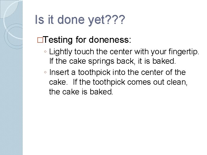 Is it done yet? ? ? �Testing for doneness: ◦ Lightly touch the center
