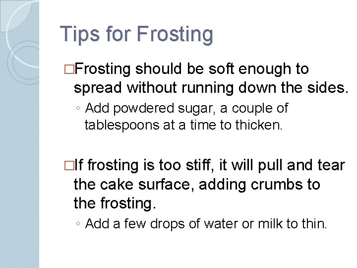 Tips for Frosting �Frosting should be soft enough to spread without running down the