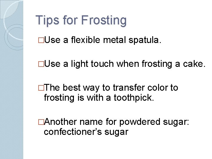 Tips for Frosting �Use a flexible metal spatula. �Use a light touch when frosting