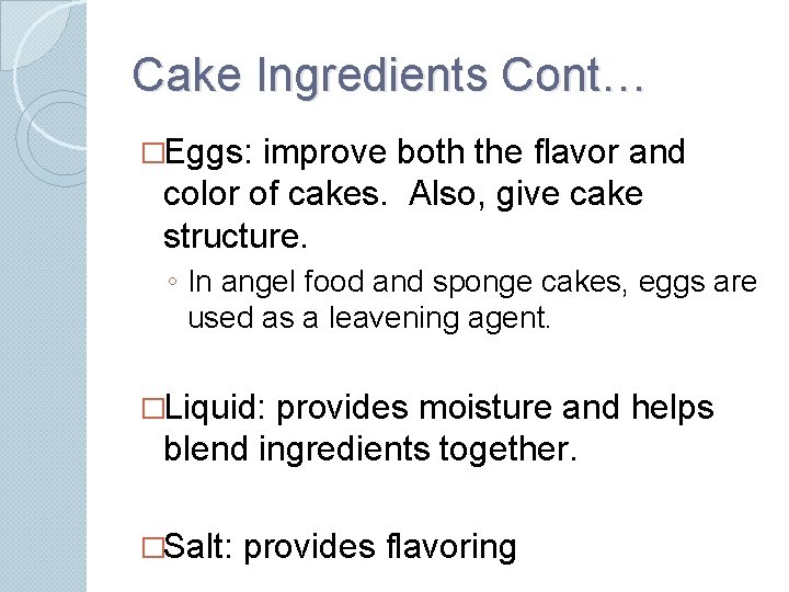 Cake Ingredients Cont… �Eggs: improve both the flavor and color of cakes. Also, give