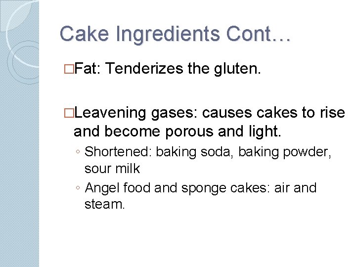 Cake Ingredients Cont… �Fat: Tenderizes the gluten. �Leavening gases: causes cakes to rise and