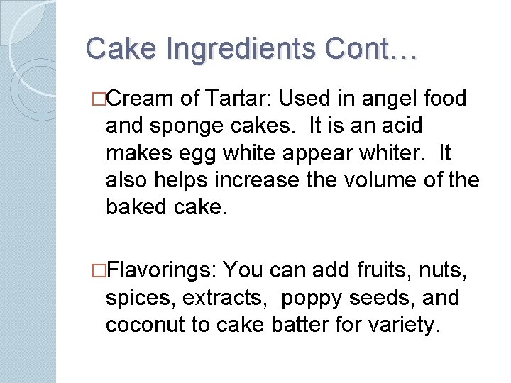 Cake Ingredients Cont… �Cream of Tartar: Used in angel food and sponge cakes. It