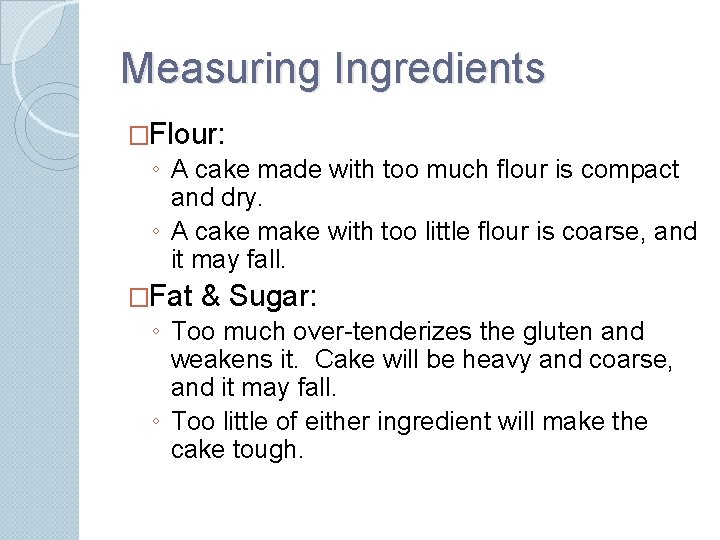 Measuring Ingredients �Flour: ◦ A cake made with too much flour is compact and