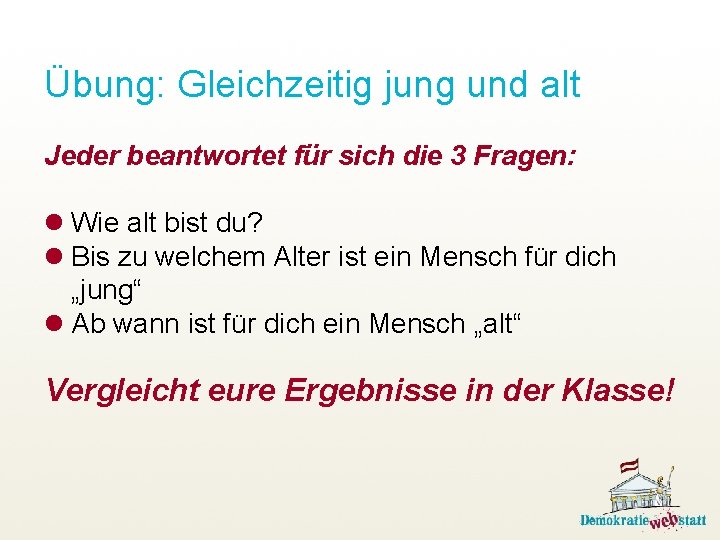 Übung: Gleichzeitig jung und alt Jeder beantwortet für sich die 3 Fragen: l Wie