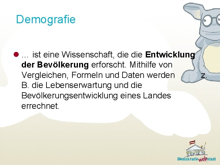 Demografie l … ist eine Wissenschaft, die Entwicklung der Bevölkerung erforscht. Mithilfe von Vergleichen,