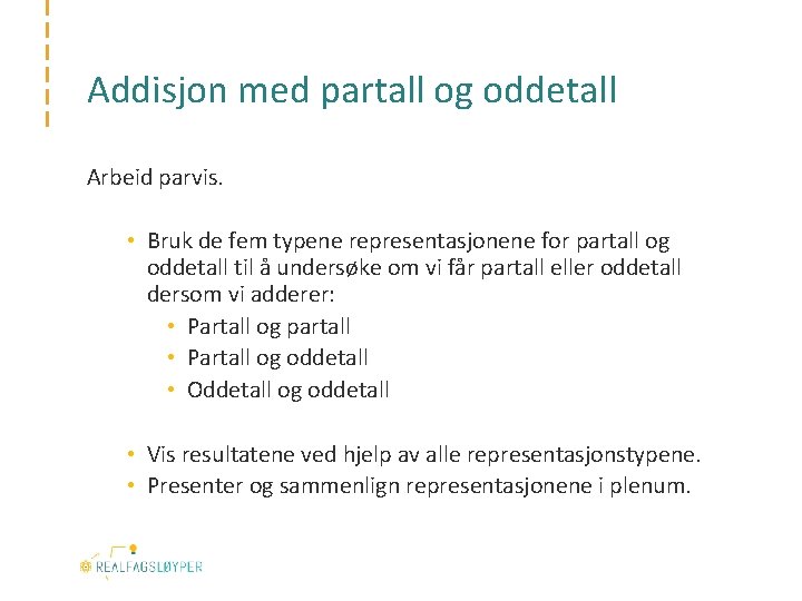 Addisjon med partall og oddetall Arbeid parvis. • Bruk de fem typene representasjonene for