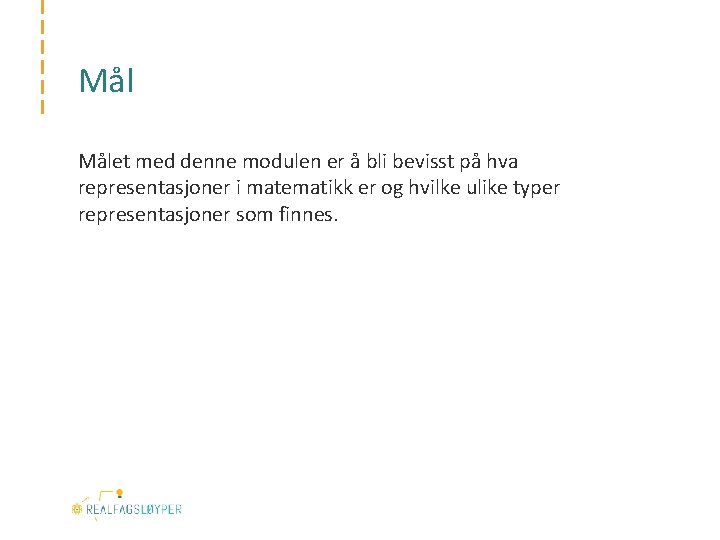 Mål Målet med denne modulen er å bli bevisst på hva representasjoner i matematikk