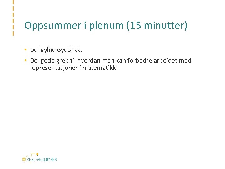 Oppsummer i plenum (15 minutter) • Del gylne øyeblikk. • Del gode grep til