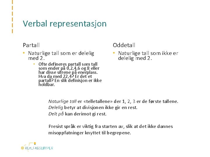 Verbal representasjon Partall Oddetall • Naturlige tall som er delelig med 2. • Naturlige