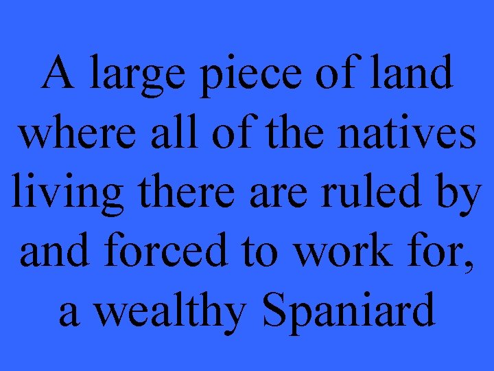A large piece of land where all of the natives living there are ruled