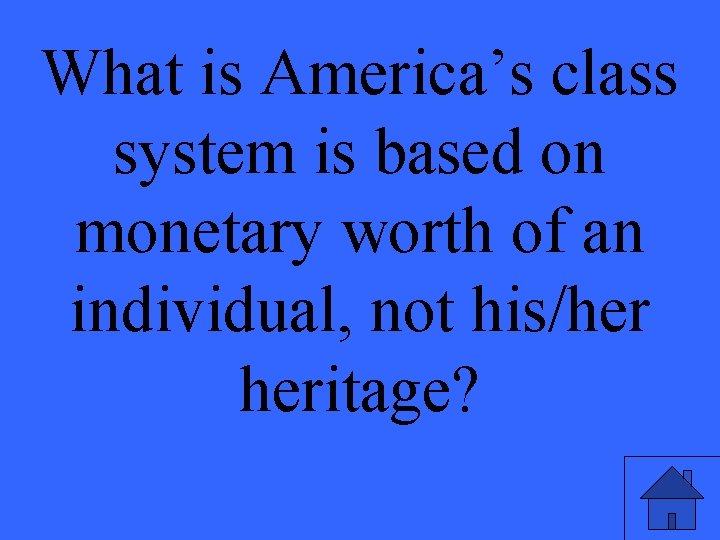 What is America’s class system is based on monetary worth of an individual, not