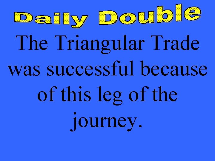 The Triangular Trade was successful because of this leg of the journey. 