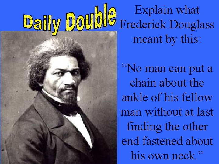 Explain what Frederick Douglass meant by this: “No man can put a chain about