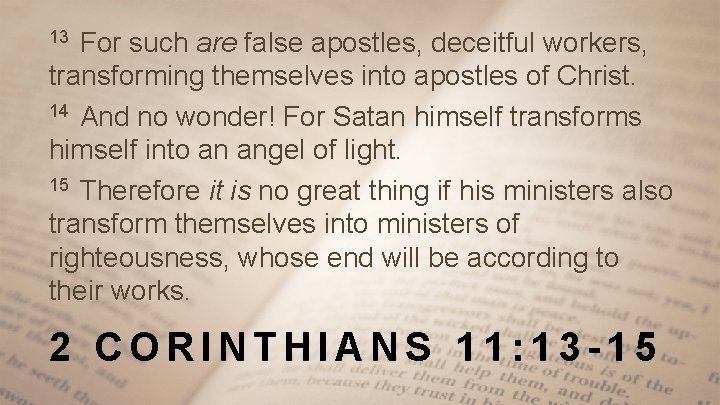 For such are false apostles, deceitful workers, transforming themselves into apostles of Christ. 14