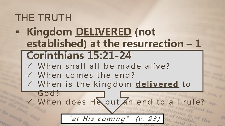 THE TRUTH § Kingdom DELIVERED (not established) at the resurrection – 1 Corinthians 15: