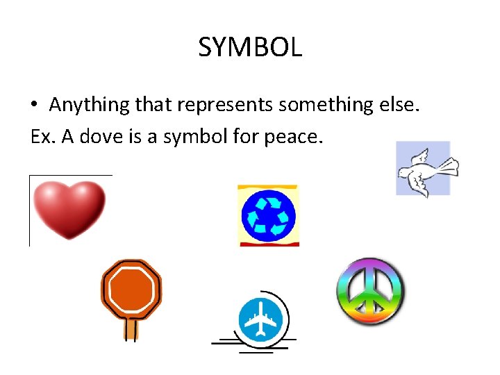 SYMBOL • Anything that represents something else. Ex. A dove is a symbol for
