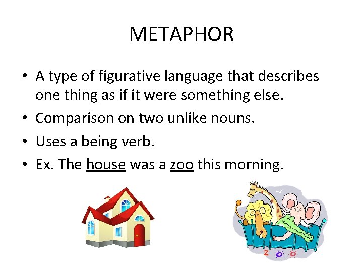 METAPHOR • A type of figurative language that describes one thing as if it