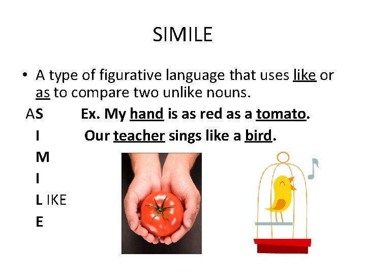 SIMILE • A type of figurative language that uses like or as to compare