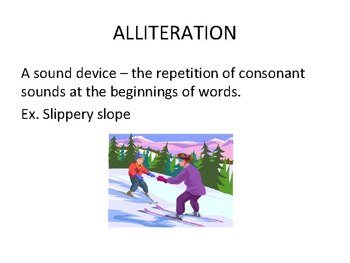 ALLITERATION A sound device – the repetition of consonant sounds at the beginnings of