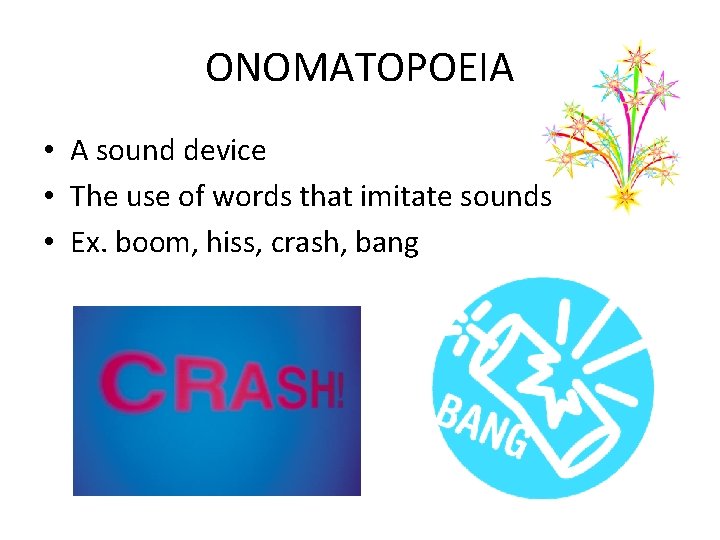 ONOMATOPOEIA • A sound device • The use of words that imitate sounds •