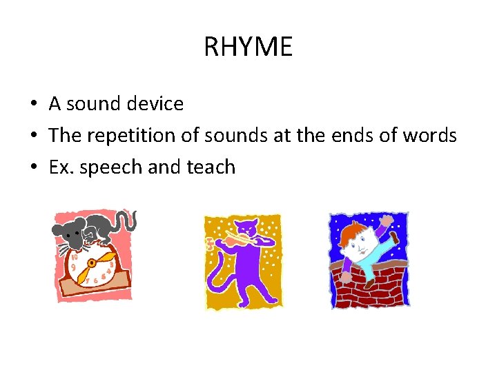 RHYME • A sound device • The repetition of sounds at the ends of
