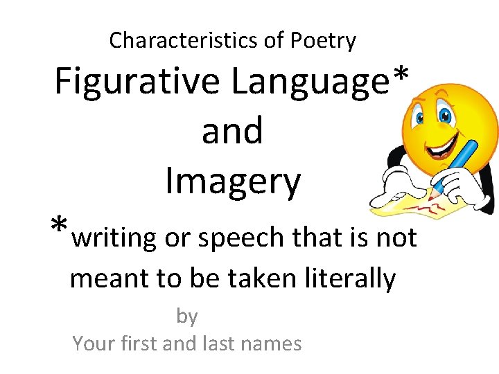 Characteristics of Poetry Figurative Language* and Imagery *writing or speech that is not meant