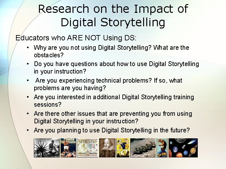 Research on the Impact of Digital Storytelling Educators who ARE NOT Using DS: •