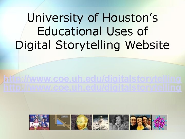 University of Houston’s Educational Uses of Digital Storytelling Website http: //www. coe. uh. edu/digitalstorytelling