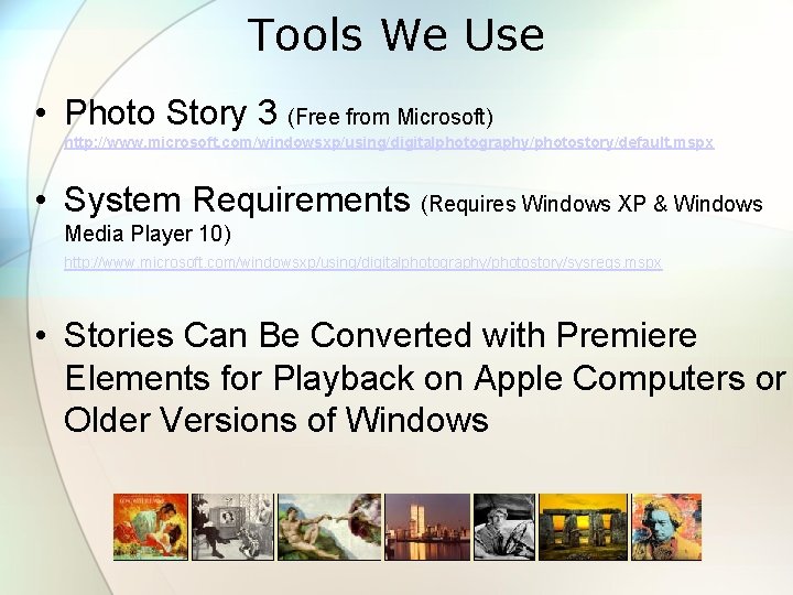 Tools We Use • Photo Story 3 (Free from Microsoft) http: //www. microsoft. com/windowsxp/using/digitalphotography/photostory/default.