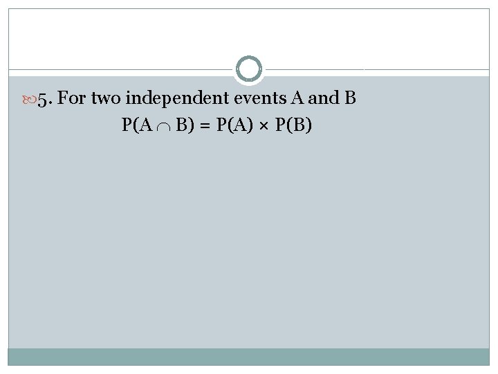  5. For two independent events A and B P(A B) = P(A) ×