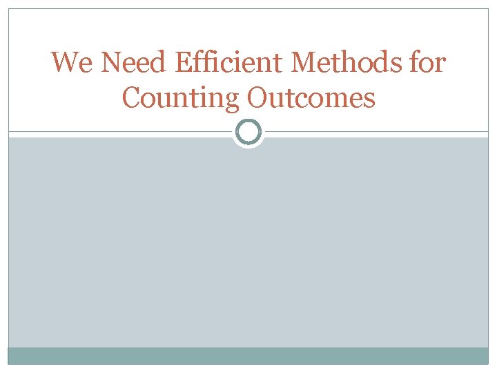 We Need Efficient Methods for Counting Outcomes 