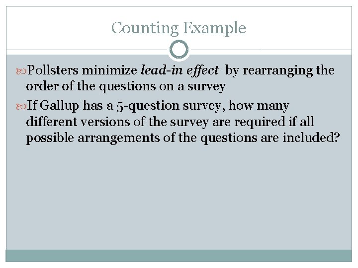 Counting Example Pollsters minimize lead-in effect by rearranging the order of the questions on