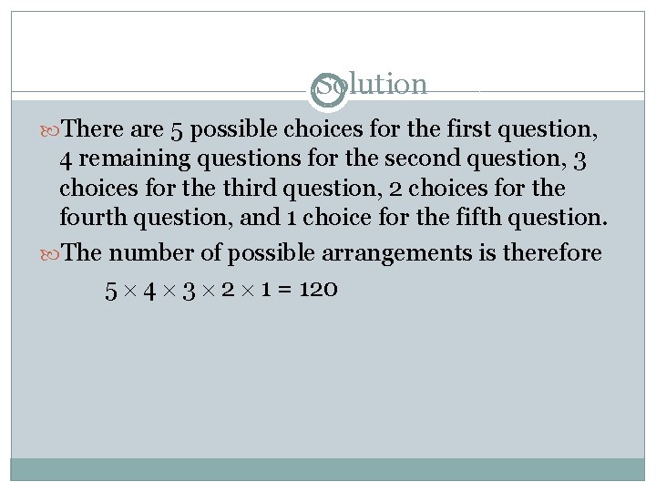 Solution There are 5 possible choices for the first question, 4 remaining questions for