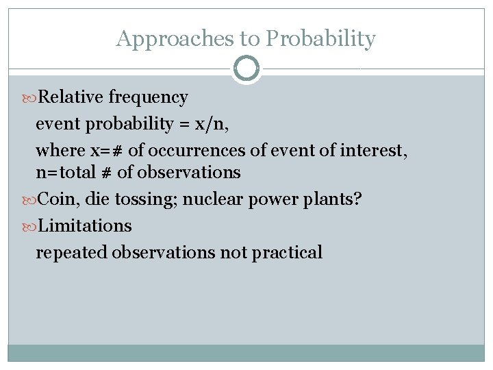 Approaches to Probability Relative frequency event probability = x/n, where x=# of occurrences of