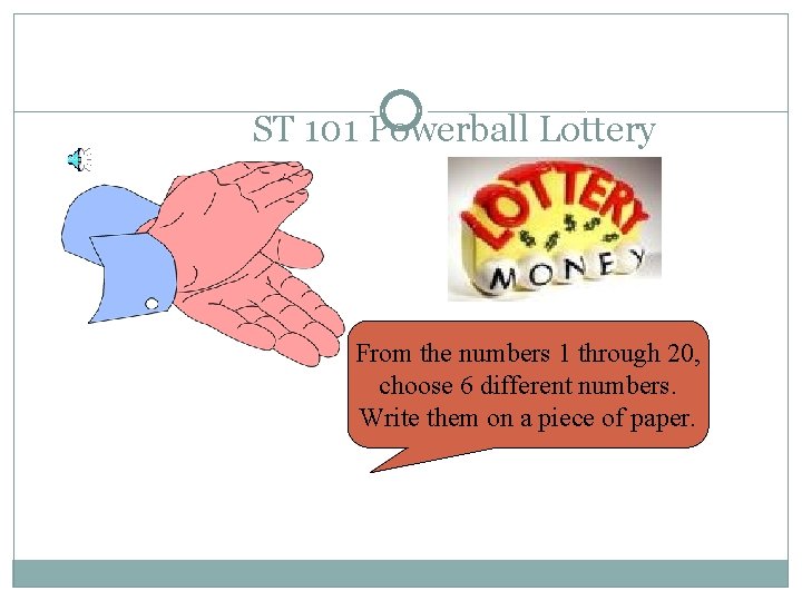 ST 101 Powerball Lottery From the numbers 1 through 20, choose 6 different numbers.