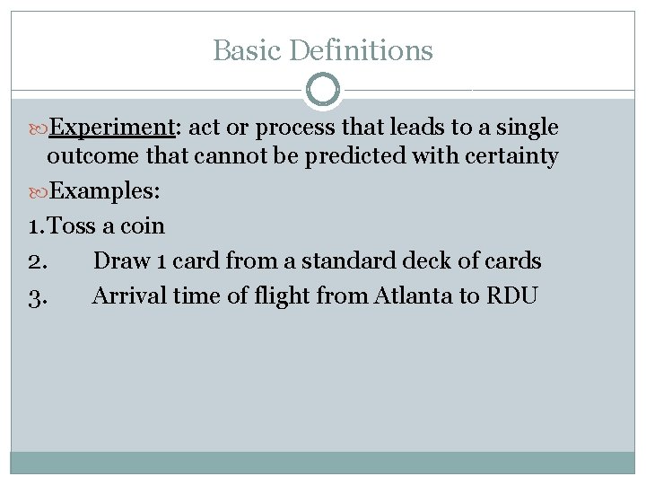 Basic Definitions Experiment: act or process that leads to a single outcome that cannot