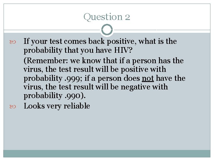 Question 2 If your test comes back positive, what is the probability that you