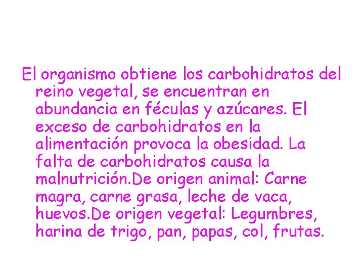 El organismo obtiene los carbohidratos del reino vegetal, se encuentran en abundancia en féculas