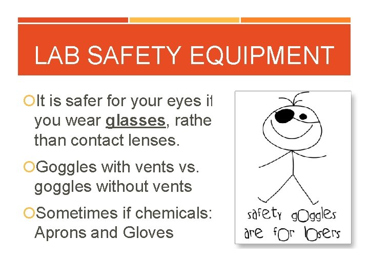 LAB SAFETY EQUIPMENT It is safer for your eyes if you wear glasses, rather
