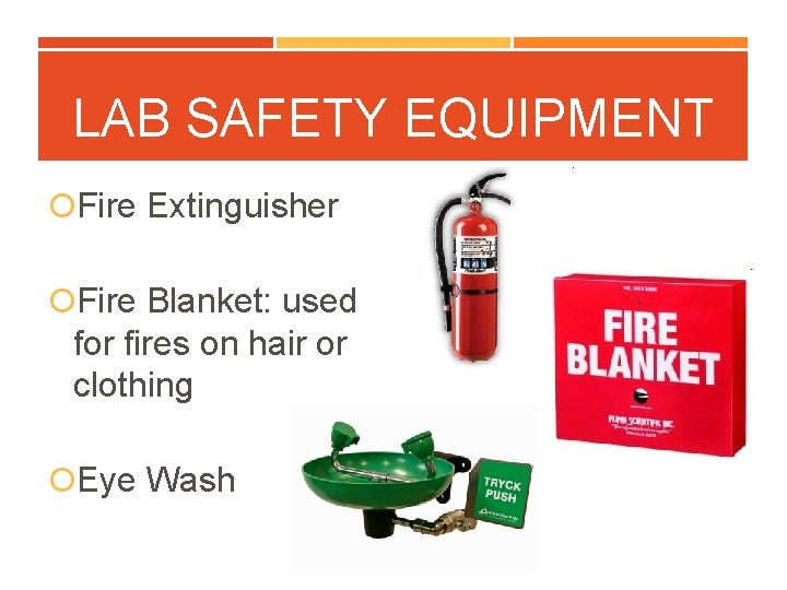 LAB SAFETY EQUIPMENT Fire Extinguisher Fire Blanket: used for fires on hair or clothing
