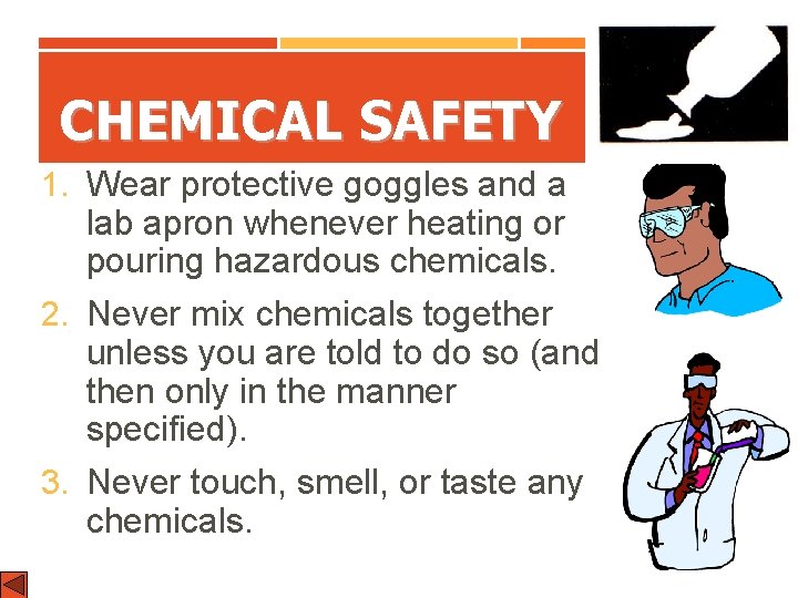 CHEMICAL SAFETY 1. Wear protective goggles and a lab apron whenever heating or pouring